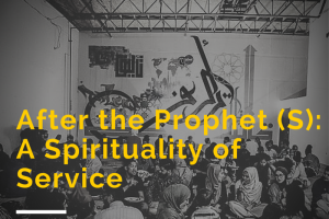 After the Prophet sallallahu alaihi wasallam: A Spirituality of Service