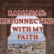 Ramadan: A Time to Reconnect with My Faith
